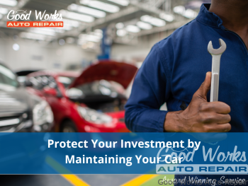 The New Normal: Protecting Your Investment by Maintaining Your Car | Good Works Auto Repair